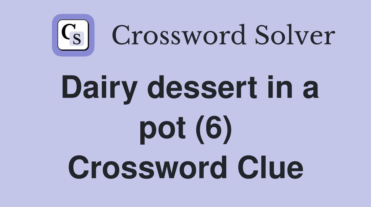 Dairy dessert in a pot (6) Crossword Clue Answers Crossword Solver